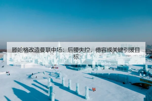 滕哈格改造曼联中场：后腰失控，德容成关键引援目标
