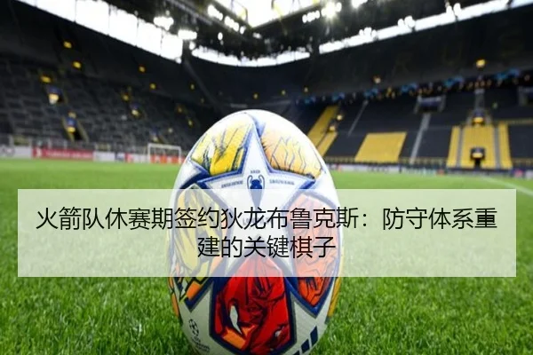 火箭队休赛期签约狄龙布鲁克斯：防守体系重建的关键棋子