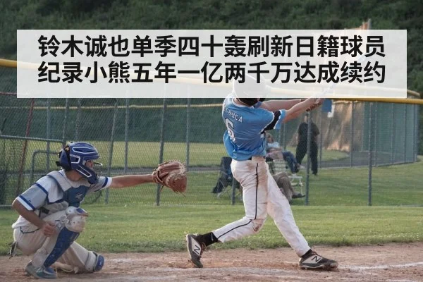 铃木诚也单季四十轰刷新日籍球员纪录小熊五年一亿两千万达成续约